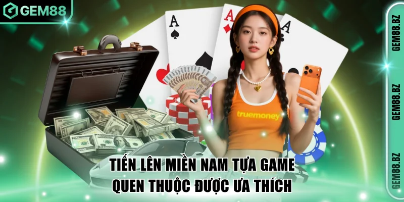 Tiến lên miền Nam tựa game quen thuộc được ưa thích